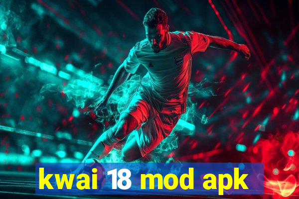 kwai 18 mod apk